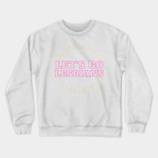 lets go lesbians Crewneck Sweatshirt